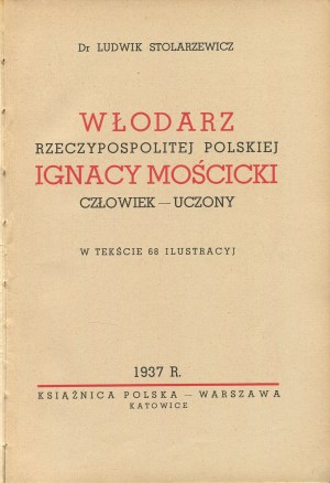 STOLARZEWICZ Ludwik - Włodarz Rzeczypospolitej Polskiej Ignacy Mościcki - Man - Scientist [1937] [publisher's binding signed by Piotr Grzywa].