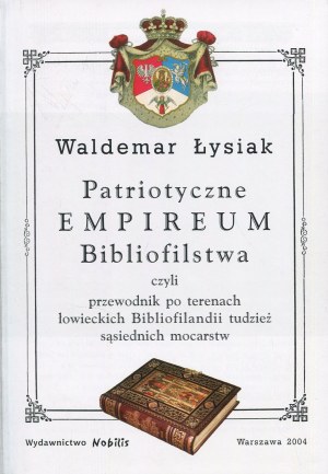 ŁYSIAK Waldemar - Patriotic Empire of Bibliophilism or a Guide to the Hunting Grounds of Bibliophilandia or Neighboring Powers [2004].