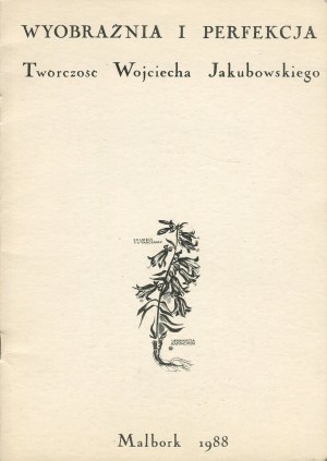 JAKUBOWSKI Wojciech - Imagination and perfection. Creativity. Exhibition catalog [1988].