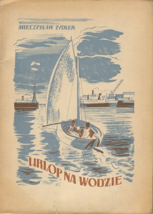 ZYDLER Mieczyslaw - Vacation on the water. By sailboat from Poznan to Gdynia. Report from the trail. Warta. Noteć. Bydgoszcz canal. Reda. Vistula. Gulf of Gdansk [1938].