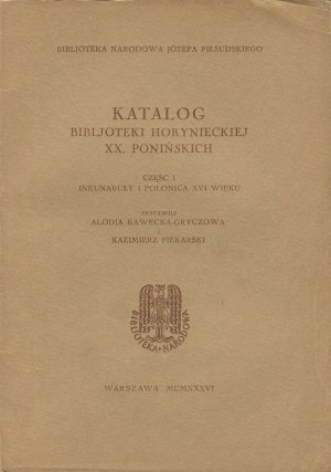 KAWECKA-GRYCZOWA Alodia, PIEKARSKI Kazimierz - Catalogue of the Horyniecki Library of XX. Poninskis. Part I. Incunabula and polonica of the 16th century [1936].