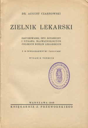 CZARNOWSKI August - Zielnik lekarski. Zastosowanie, opis botaniczny i uprawa najważniejszych polskich roślin lekarskich [1938]