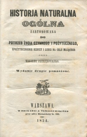 JASTRZĘBOWSKI Wojciech - Historia naturalna ogólna zastosowana do potrzeb czynnego i pożytecznego, upożytecznienie rzeczy i ludzi na celu mającego [Warsaw 1854].