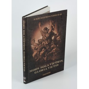 Mors Sola Victris, Gloria Victis. 150th Anniversary of the January Uprising 1863-1864. exhibition catalog [2013].