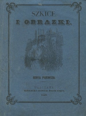 SZYMANOWSKI W., WIENIARSKI A., WÓJCICKI K. W. - Szkice i obrazki. Dzieło ilustrowana 48 rycinami [1858] [il. Franciszek Kostrzewski].