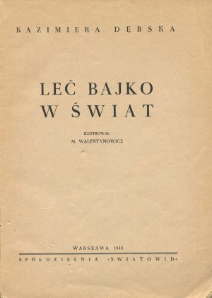 DĘBSKA Kazimiera - Leć bajko w świat [1948] [il. Marian Walentynowicz].