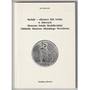 SAKWERDA Jan. Medale - silesiaca XIX wieku w zbiorach Muzeum Sztuki Medalierskiej Oddziale Muzeum Miejskiego Wrocławia. Katalog zbiorów.