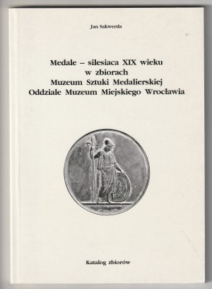 SAKWERDA Jan. Medale - silesiaca XIX wieku w zbiorach Muzeum Sztuki Medalierskiej Oddziale Muzeum Miejskiego Wrocławia. Katalog zbiorów.