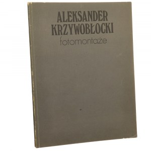 Aleksander Krzywobłocki Fotomontaże [katalog wystawy / AUTOGRAF]