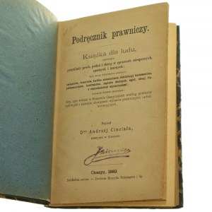 Podręcznik prawniczy Książka dla ludu, zawierająca przykłady próśb, podań i skarg w sprawach niespornych, spornych i karnych, nareszcie dodatek obejmujący listy, spis wiosek w Księstwie Cieszyńskim napisał Andrzej Cinciała [1883]