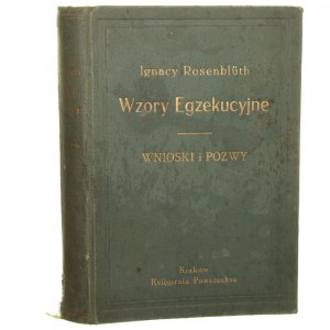 Wzory egzekucyjne według kodeksu postępowania cywilnego Wnioski i pozwy w oprac. Ignacego Rosenblütha z przedm. Stanisława Gołąba [1933]