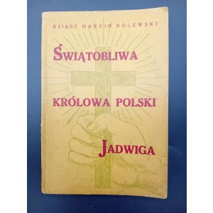Ks. Marcin Rolewski Świątobliwa Królowa Polski Jadwiga