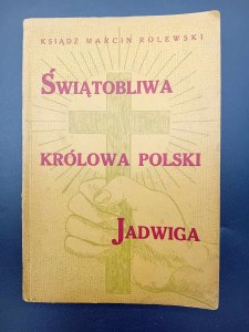 Páter Marcin Rolewski Najsvätejšia poľská kráľovná Jadwiga