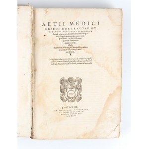 AETIUS D’AMIDE. CONTRACTAE ED VETERIBUS MEDICINAE TETRABIBLOS. Lyon 1549