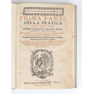 CATALDI ANTONIO PIETRO. PRIMA PARTE DELLA ARITMETICA, OVERO ELEMENTI PRATICI DELLI NUMERI - SECONDA PARTE DELLA PRATICA ARITMETICA. Bologna 1602-1606