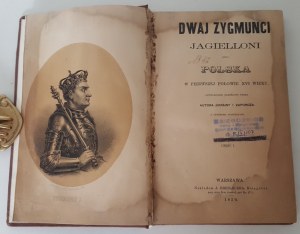 Czarnowski Jan Nepomucen DWAJ ZYGMUNCI JAGIELLONI CZYLI POLSKA W PIERSZE PO£OWIE XVI WIEKU Wyd.1859