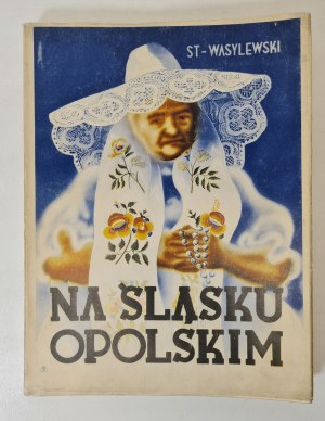 WASYLEWSKI Stanisław - NA ŚLĄSKU OPOLSKIM Wyd. 1937.