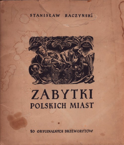 Stanisław RACZYŃSKI, Zabytki miast polskich. 10 oryginalnych drzeworytów.