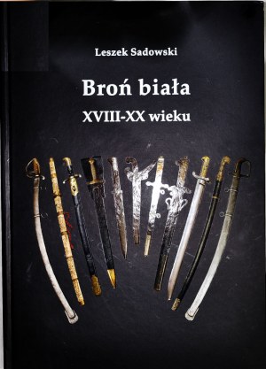 L. Sadowski, Broń Biała XVIII-XX wieku