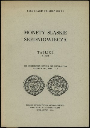 Friedensburg Ferdynand - Monety śląskie średniowiecza, Tablice (I-XLVI) Warszawa 1968 (reprint PTAiN)