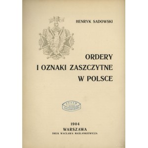 Sadowski Henryk - Ordery i Odznaki Zaszczytne w Polsce Cz. I, Warszawa 1904, Cz. II, Warszawa 1907