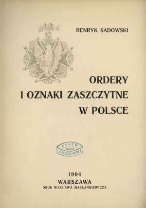 Sadowski Henryk - Ordery i Odznaki Zaszczytne w Polsce Cz. I, Warszawa 1904, Cz. II, Warszawa 1907