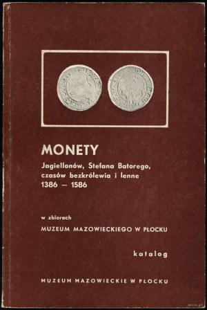Jędrysek-Migdalska Elżbieta - Coins of the Jagiellons, Stefan Batory, the interregnum and fief times 1386-1586 in the collection of the Museum of...