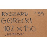 Ryszard Górecki (b. 1956, Słubice), Be brave, 1999