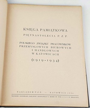 KNIHA K PÄTNÁSTEMU VÝROČIU ZALOŽENIA P. Z. P. - POĽSKÉHO ZDRUŽENIA PRIEMYSELNÝCH, KANCELÁRSKYCH A OBCHODNÝCH PRACOVNÍKOV V KATOVICIACH. (1919-1934)