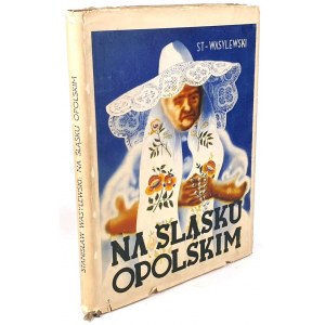 WASYLEWSKI - NA ŚLĄSKU OPOLSKIM wyd. 1937r. setki ilustracji