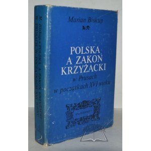 BISKUP Marian, Polska a Zakon Krzyżacki w Prusach w początkach XVI wieku.