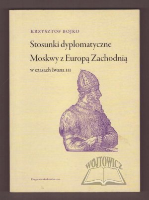 BOJKO Krzysztof, Les relations diplomatiques de Moscou avec l'Europe occidentale à l'époque d'Ivan III.