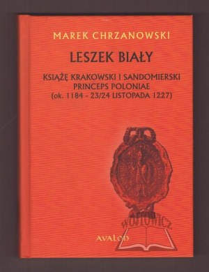 CHRZANOWSKI Marek, Leszek Bílý. Krakovský a sandoměřský vévoda. Princeps Poloniae (asi 1184-23/24 listopadu 1227).)