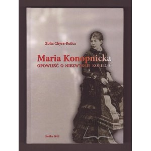 CHYRA - Rolicz Zofia, Maria Konopnicka. A story about an extraordinary woman.