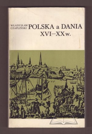 CZAPLIŃSKI Władysław, Polska a Dania XVI-XX w.