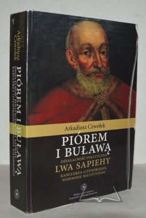 CZWOŁEK Arkadiusz, Piórem i buławą. Attività politica di Lew Sapieha, Cancelliere della Lituania, Voivoda di Vilnius.