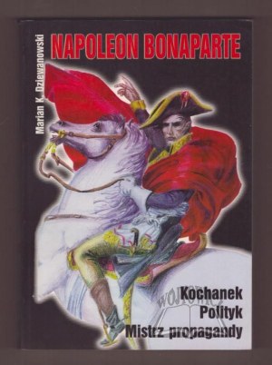 DZIEWANOWSKI Marian Kamil, Napoleon Bonaparte. Lover. Politician. Master of propaganda.