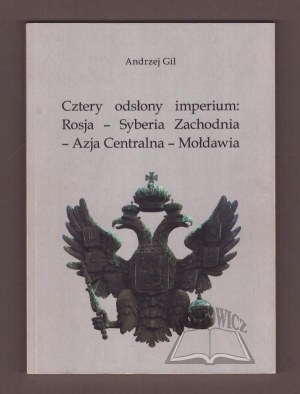 GIL Andrzej, Cztery odsłony imperium: Rosja-Syberia Zachodnia-Azja Centralna-Mołdawia.