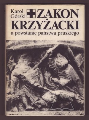 GÓRSKI Karol, Zakon Krzyżacki a powstanie państwa pruskiego.