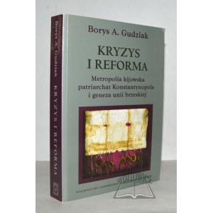 GUDZIAK Borys A., Kryzys i reforma. Metropolia kijowska patriarchat Konstantynopola i geneza unii brzeskiej.