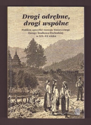 JANOWSKI Maciej, Drogi odrębne, drogi wspólne. Problem specyfiki rozwoju historycznego Europy Środkowo-Wschodniej w XIX-XX wieku.