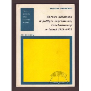 LEWANDOWSKI Krzysztof, Sprawa ukraińska w polityce zagranicznej Czechosłowacji w latach 1918-1932.