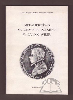 (Medalierstwo). BOGACZ Teresa, Kozarska - Orzeszek Barbara, Medalierstwo na ziemiach polskich w XVI-XX wieku. Catalogue d'exposition.