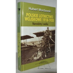 MORDAWSKI Hubert, Polskie lotnictwo wojskowe 1918-1920 : Narodziny i walka.