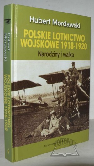 MORDAWSKI Hubert, Polskie lotnictwo wojskowe 1918-1920. Narodziny i walka.