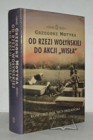 MOTYKA Grzegorz, Od volyňského masakru po akciu 
