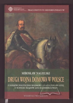 NAGIELSKI Mirosław, The Second Civil War in Poland. From the political and military history of the Republic at the end of the reign of Jan Kazimierz Vasa.