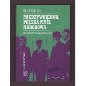 SCHRADE Ulrich, Międzywojenna polska myśl narodowa. Od patriotyzmu do globalizmu.