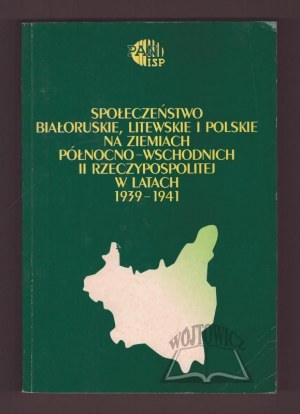 SPOŁECZEŃSTWO białoruskie, litewskie i polskie na ziemiach północno-wschodnich II Rzeczpospolitej w latach 1939-1941.