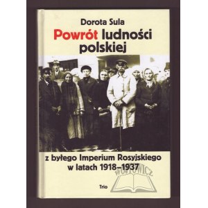 SULA Dorota, Powrót ludności polskiej z byłego Imperium Rosyjskiego w latach 1918-1937.
